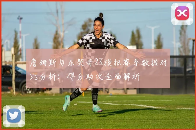 詹姆斯与东契奇2K模拟赛季数据对比分析：得分助攻全面解析